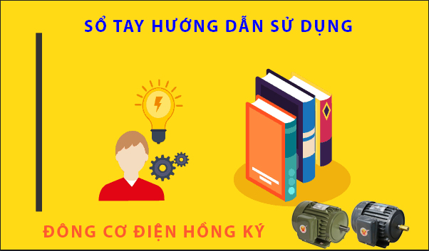 Sổ tay hướng dẫn sử dụng đông cơ điện Hồng Ký cảm ứng lồng sóc 1 Pha, 3 Pha điện áp thấp