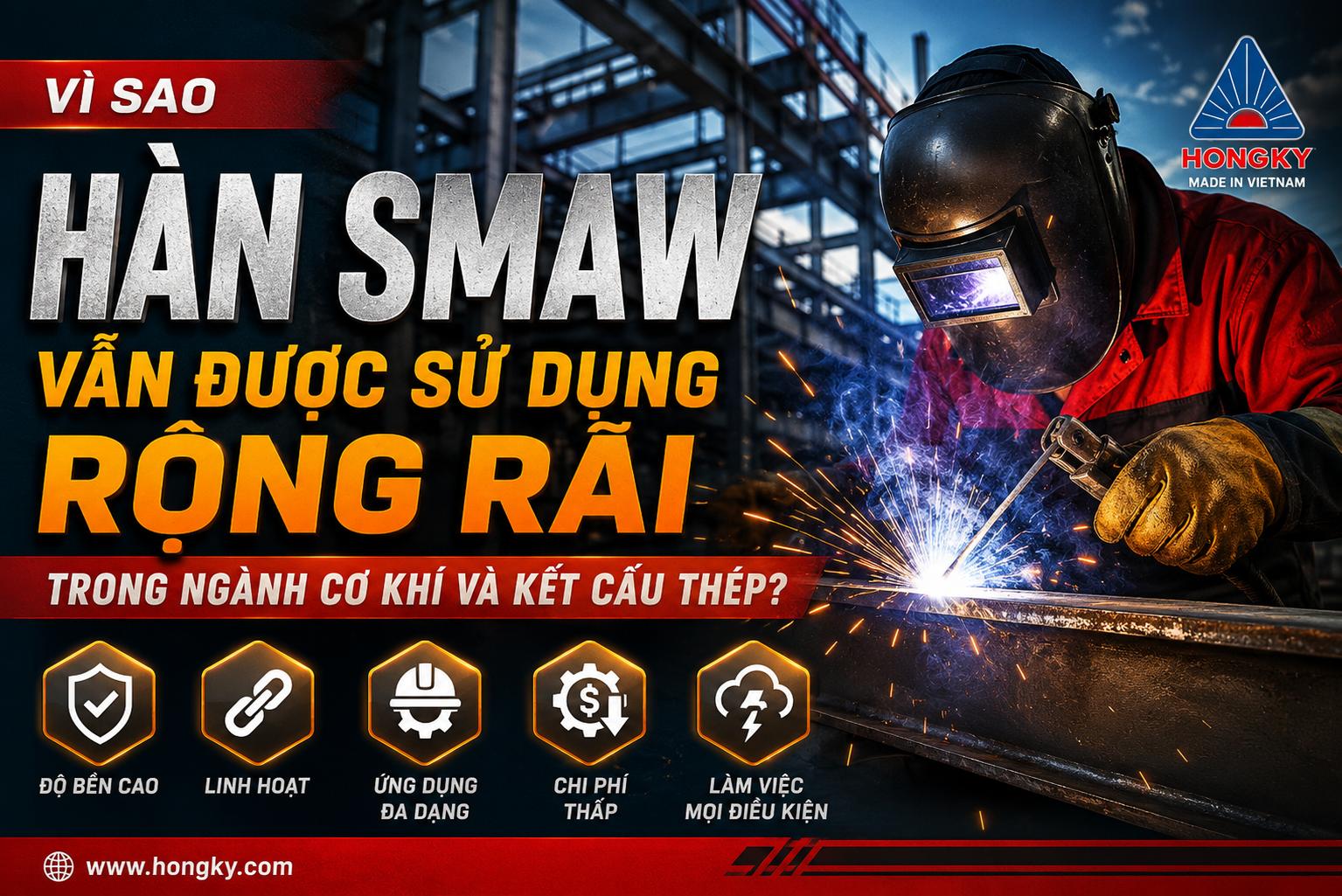 Vì Sao Hàn SMAW Vẫn Được Sử Dụng Rộng Rãi Trong Ngành Cơ Khí Và Kết Cấu Thép