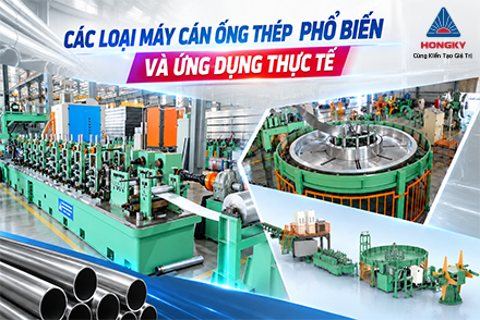 Các loại máy cán ống thép phổ biến và ứng dụng thực tế